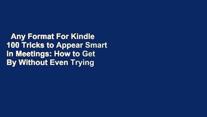 Any Format For Kindle  100 Tricks to Appear Smart in Meetings: How to Get By Without Even Trying