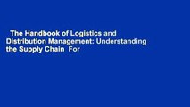 The Handbook of Logistics and Distribution Management: Understanding the Supply Chain  For