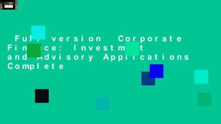 Full version  Corporate Finance: Investment and Advisory Applications Complete