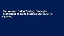 Full version  Swing Trading: Strategies   Techniques to Trade Stocks, Futures, ETFs, Options,