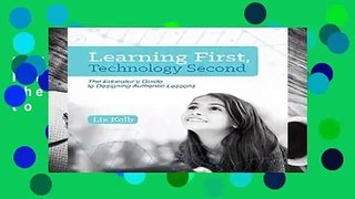 [BEST SELLING]  Learning First, Technology Second: The Educator s Guide to Designing Authentic