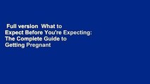 Full version  What to Expect Before You're Expecting: The Complete Guide to Getting Pregnant
