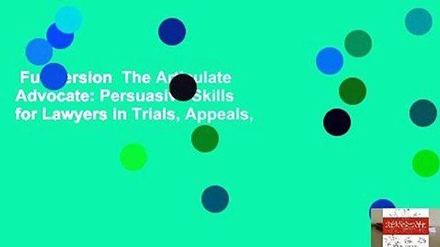 Full version The Articulate Advocate: Persuasive Skills for Lawyers in Trials, Appeals,