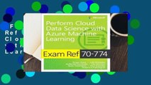 Full E-book  Exam Ref 70-774 Perform Cloud Data Science with Azure Machine Learning  Best Sellers