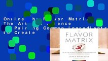 Online The Flavor Matrix: The Art and Science of Pairing Common Ingredients to Create