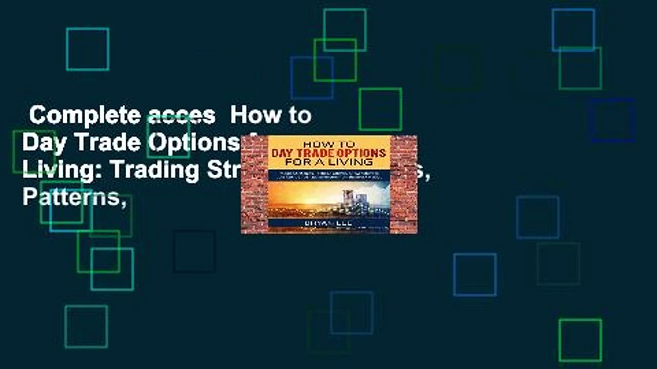 Complete acces  How to Day Trade Options for a Living: Trading Strategies, Tactics, Patterns,