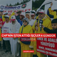 CHP’nin işten attığı işçiler 6 gündür yollarda