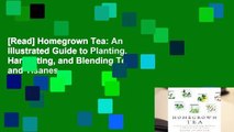 [Read] Homegrown Tea: An Illustrated Guide to Planting, Harvesting, and Blending Teas and Tisanes