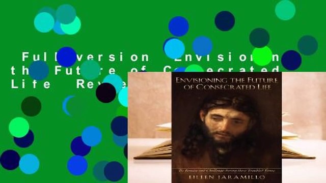 Full version Envisioning the Future of Consecrated Life Review