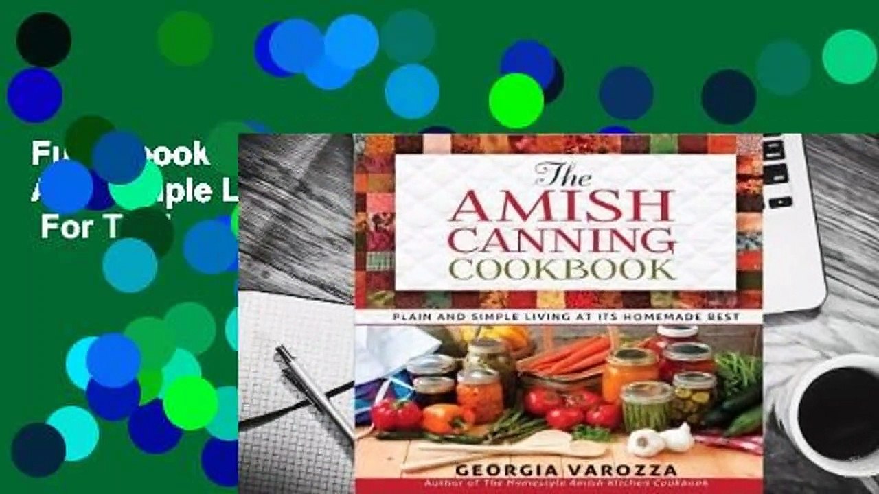 Full E-book The Amish Canning Cookbook: Plain And Simple Living At Its Homemade Best  For Trial