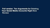 Full version  Ten Arguments for Deleting Your Social Media Accounts Right Now  Review