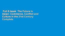 Full E-book  The Future Is Asian: Commerce, Conflict and Culture in the 21st Century Complete