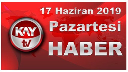 17 Haziran 2019 Kay tv Haber