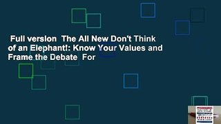 Full version  The All New Don't Think of an Elephant!: Know Your Values and Frame the Debate  For