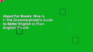 About For Books  Woe Is I: The Grammarphobe's Guide to Better English in Plain English (Fourth