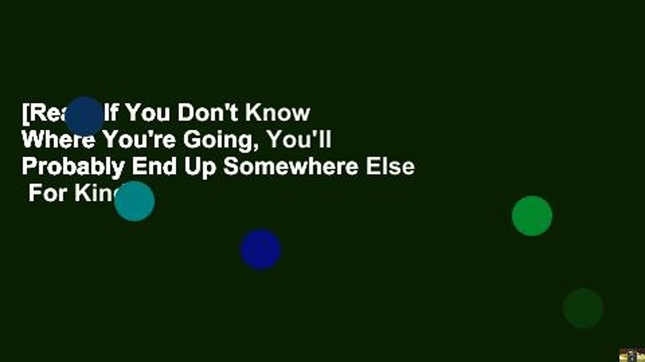 [Read] If You Don't Know Where You're Going, You'll Probably End Up Somewhere Else  For Kindle