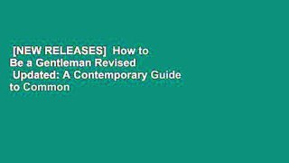 [NEW RELEASES]  How to Be a Gentleman Revised   Updated: A Contemporary Guide to Common Courtesy