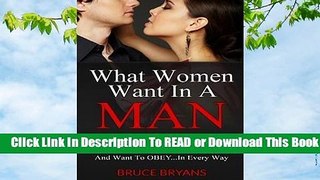 Online What Women Want in a Man: How to Become the Alpha Male Women Respect, Desire, and Want to