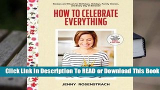 Online How to Celebrate Everything: Recipes and Rituals for Birthdays, Holidays, Family Dinners,