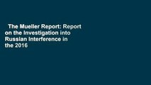 The Mueller Report: Report on the Investigation into Russian Interference in the 2016