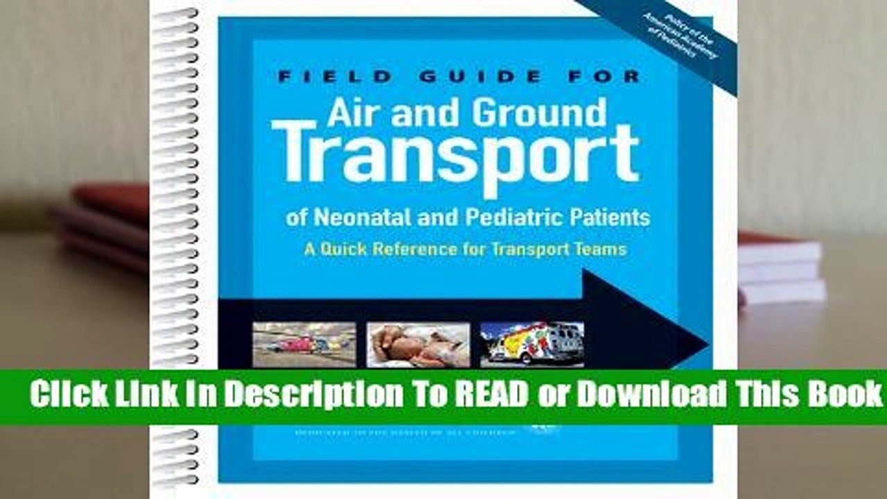 [Read] Field Guide for Air and Ground Transport of Neonatal and Pediatric Patients: A Quick