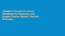 [Read] A Circular Economy Handbook for Business and Supply Chains: Repair, Remake, Redesign,