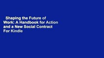 Shaping the Future of Work: A Handbook for Action and a New Social Contract  For Kindle