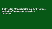 Full version  Understanding Gender Dysphoria: Navigating Transgender Issues in a Changing