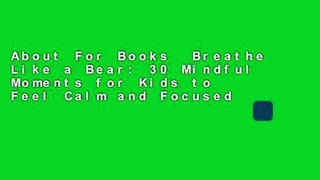 About For Books  Breathe Like a Bear: 30 Mindful Moments for Kids to Feel Calm and Focused