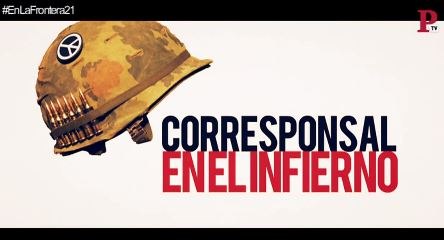Corresponsal en el infierno - En la Frontera, 12 de febrero de 2018
