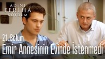 Emir, Füsunların evinde istenmedi - Adını Feriha Koydum 21. Bölüm