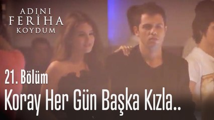 Koray her gün başka bir kızla - Adını Feriha Koydum 21. Bölüm