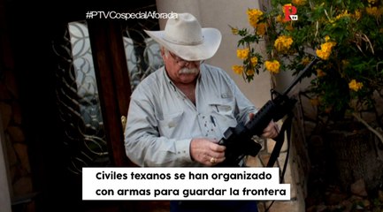 Civiles texanos se organizan con armas para guardar la frontera de EEUU