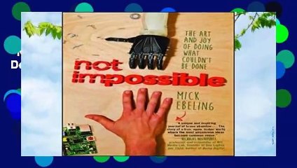 Not Impossible: The Art and Joy of Doing What Couldn t Be Done Complete