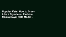 Popular Kate: How to Dress Like a Style Icon: Fashion from a Royal Role Model - Caroline Jones