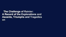 The Challenge of Rainier: A Record of the Explorations and Ascents, Triumphs and Tragedies on