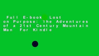 Full E-book  Lost on Purpose: The Adventures of a 21st Century Mountain Man  For Kindle