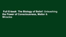 Full E-book  The Biology of Belief: Unleashing the Power of Consciousness, Matter & Miracles