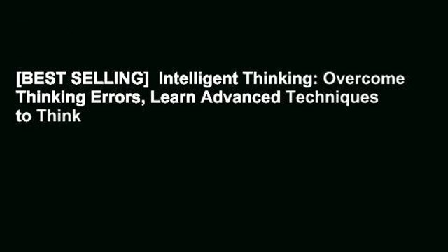 [BEST SELLING] Intelligent Thinking: Overcome Thinking Errors, Learn Advanced Techniques to Think