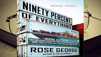 Full version  Ninety Percent of Everything: Inside Shipping, the Invisible Industry that Puts