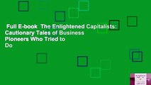 Full E-book  The Enlightened Capitalists: Cautionary Tales of Business Pioneers Who Tried to Do