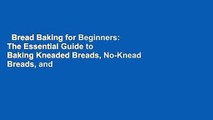 Bread Baking for Beginners: The Essential Guide to Baking Kneaded Breads, No-Knead Breads, and
