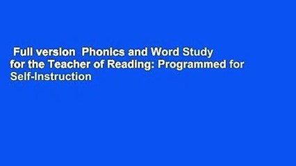 Full version  Phonics and Word Study for the Teacher of Reading: Programmed for Self-Instruction