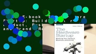 Full E-book  The Hardware Startup: Building Your Product, Business, and Brand  Review