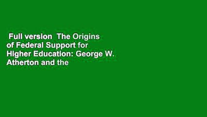 Full version  The Origins of Federal Support for Higher Education: George W. Atherton and the