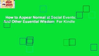 How to Appear Normal at Social Events: And Other Essential Wisdom  For Kindle