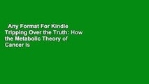Any Format For Kindle  Tripping Over the Truth: How the Metabolic Theory of Cancer Is