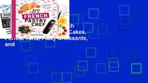 [Read] Bake Like a French Pastry Chef: Delectable Cakes, Perfect Tarts, Flaky Croissants, and