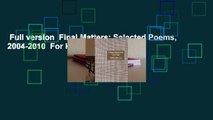 Full version  Final Matters: Selected Poems, 2004-2010  For Kindle
