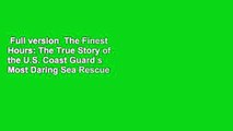 Full version  The Finest Hours: The True Story of the U.S. Coast Guard s Most Daring Sea Rescue